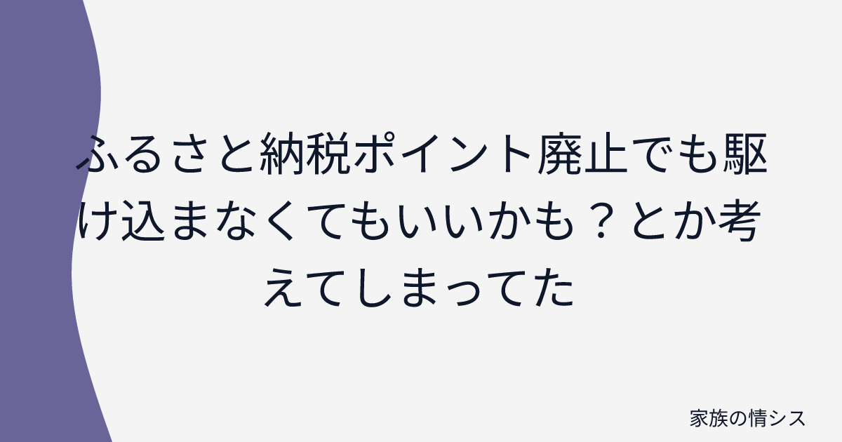 ふるさと納税ポイント廃止でも駆け込まなくてもいいかも？とか考えてしまってた | 家族の情シス
