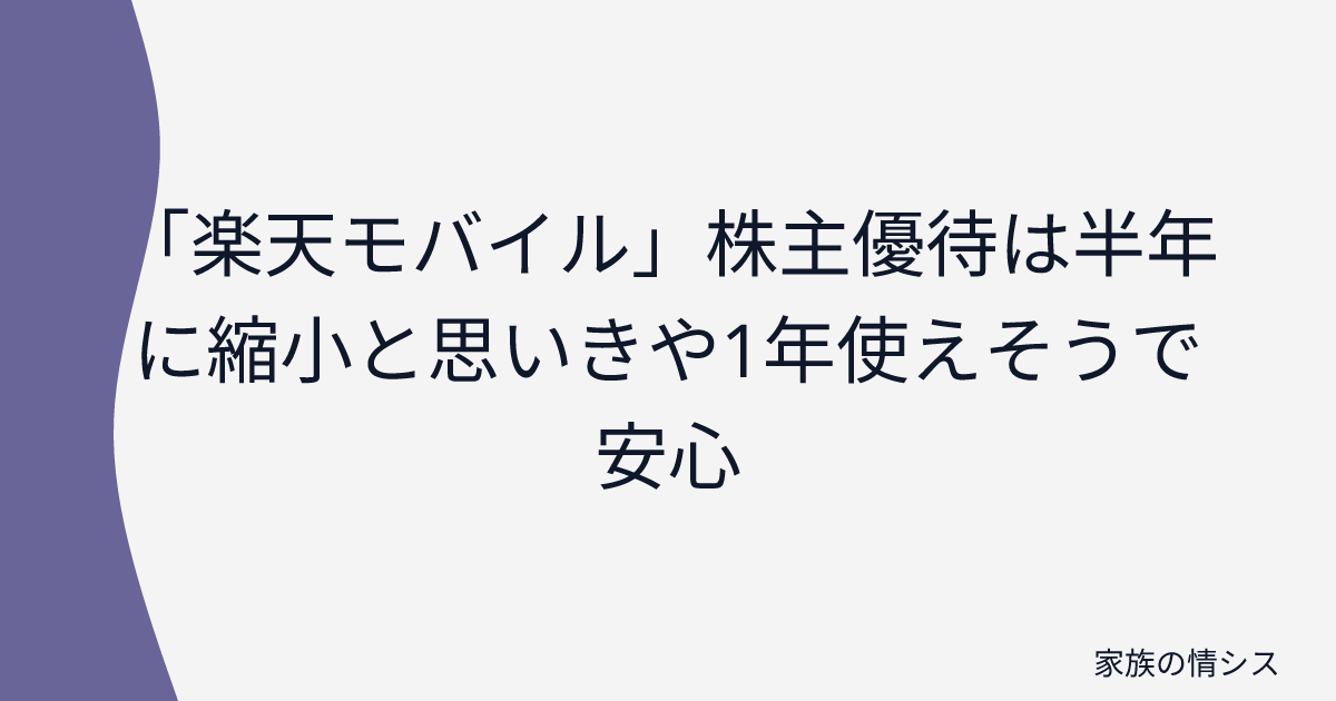 「楽天モバイル」株主優待は半年に縮小と思いきや1年使えそうで安心 | 家族の情シス
