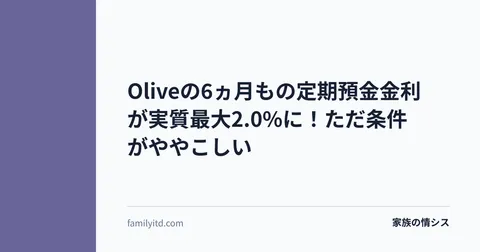 Oliveの6ヵ月もの定期預金金利が実質最大2.0%に！ただ条件がややこしい | 家族の情シス
