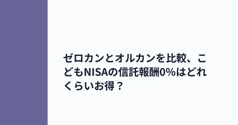 ゼロカンとオルカンを比較、こどもNISAの信託報酬0％はどれくらいお得？ | 家族の情シス
